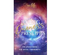 The Living Oneness Principles: The Pocketbook For Divine Embodiment