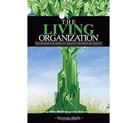 The Living Organization: Transforming Business To Create Extraordinary Results
