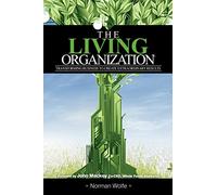 The Living Organization: Transforming Business to Create Extraordinary Results