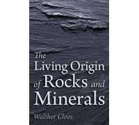The Living Origin of Rocks and Minerals by Walther Cloos (2015-04-15)