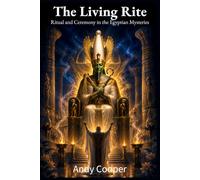 The Living Rite: Ritual and Ceremony in the Egyptian Mysteries