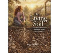The Living Soil: A Story About What Grows Beneath the Surface