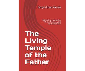 The Living Temple of the Father: Rethinking Incarnation, Divine Presence, and the Human Soul