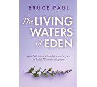 The Living Waters of Eden: How Salvation's Shadows and Types in Eden Permeate Scripture