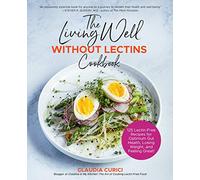 The Living Well Without Lectins Cookbook: 125 Lectin-Free Recipes for Optimum Gut Health, Losing Weight, and Feeling Great
