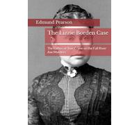 The Lizzie Borden Case: The Father of True Crime on the Fall River Axe Murders