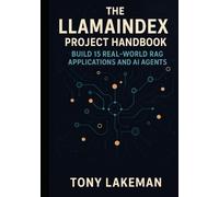 The LlamaIndex Project Handbook: Build 15 Real-World RAG Applications and AI Agents