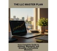 The Llc Master Plan: Your Complete Guide To Starting, Managing, And Growing A Successful Business