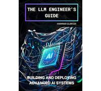 The LLM Engineer's Guide: Building and Deploying Advanced AI Systems