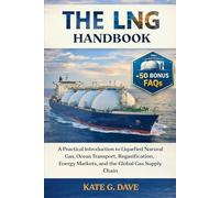 The LNG Handbook: A Practical Introduction to Liquefied Natural Gas, Ocean Transport, Regasification, Energy Markets, and the Global Gas Supply Chain