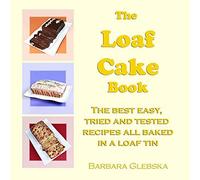 The Loaf Cake Book: The Best Easy, Tried And Tested Recipes All Baked In A Loaf Tin