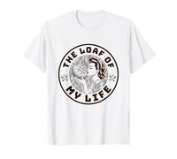The Loaf of My Life Funny Levain Bread Lover T-Shirt