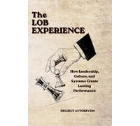 The LOB Experience: How Leadership, Culture, and Systems Create Lasting Performance