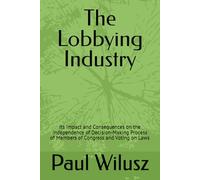 The Lobbying Industry: Its Impact and Consequences on the Independence of Decision-Making Process of Members of Congress and Voting on Laws