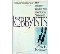 The Lobbyists: How Influence Peddlers Work Their Way in Washington