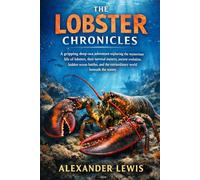 THE LOBSTER CHRONICLES: A gripping deep-sea adventure exploring the mysterious life of lobsters, their survival instincts, ancient evolution, hidden ... the extraordinary world beneath the waves.