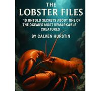 The Lobster Files: 10 Untold Secrets About One of the Ocean’s Most Remarkable Creatures