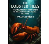 The Lobster Files: 10 Untold Secrets About One of the Ocean’s Most Remarkable Creatures