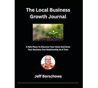 The Local Business Growth Journal: A Safe Place To Discover Your Voice And Grow Your Business One Relationship At A Time