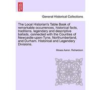 The Local Historian's Table Book Of Remarkable Occurrences, Historical Facts, Traditions, Legendary And Descriptive Ballads, Connected With The ... Northumberland, And Durham. Vol. V