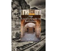 The Local’s Guide to Barcelona: Insider’s Handbook to Experiencing Barcelona Like a Local