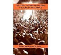 The Local Scenes and Global Culture of Psytrance Graham St. John (Auteur)