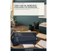The Local Service Follow-Up System: A Practical Guide to Inquiries, Estimates, Scheduling, Reminders, Reviews, and Repeat Customers Without Pushy Sales