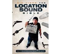 The Location Sound Bible: How to Record Professional Dialog for Film and TV