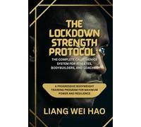The Lockdown Strength Protocol: The Complete Calisthenics System for Athletes, Bodybuilders, and Coaches: A Progressive Bodyweight Training Program for Maximum Power and Resilience