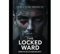 The Locked Ward : “A mind is the most dangerous cell.”: A chilling locked-room murder mystery with no way in and no way out