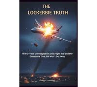 The Lockerbie Truth: The 13-Year Investigation Into Flight 103 and the Questions That Still Won’t Go Away