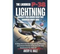 The Lockheed P-38 Lightning: America's Twin-Boomed Beast that Terrorized WWII's Skies: A Deep Dive into the Engineering, Missions, and Untold Stories of the Aircraft that Dominated the Skies of WWII.