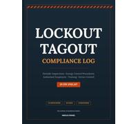 The Lockout/Tagout Compliance Log: 52 Periodic Inspection Certifications, Energy Control Procedures, Authorised Employees & Training | 29 CFR 1910.147 Documentation | 103 Pages