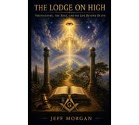 The Lodge on High:: Freemasonry, the Soul, and the Life Beyond Death