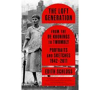 The Loft Generation: From the De Koonings to Twombly: Portraits and Sketches, 1942-2011