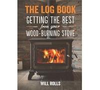 The Log Book: Getting The Best From Your Woodburning Stove (Paperback) Will Rolls, (Auteur)