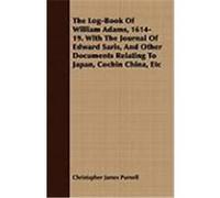 The Log-Book of William Adams, 1614-19. with the Journal of Edward Saris, and Other Documents Relating to Japan, Cochin China, Etc Purnell, Christopher James (Auteur)