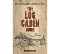 The Log Cabin Book: A Complete Builder's Guide to Small Homes and Shelters