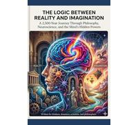 The Logic Between Reality and Imagination: A 2,500-Year Journey Through Philosophy, Neuroscience, and the Mind's Hidden Powers