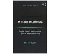The Logic Of Expression: Quality, Quantity And Intensity In Spinoza, Hegel And Deleuze