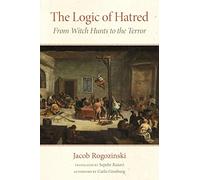The Logic of Hatred: From Witch Hunts to the Terror