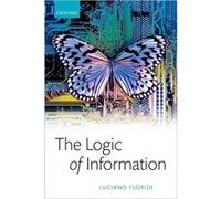 The Logic of Information - Floridi Luciano Professor of Philosophy and Ethics of Information Turing Fellow Professor of Philosophy and Ethics of Informati Floridi Luciano Professor of Philosophy and E