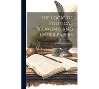 The Logic Of Political Economy, And Other Papers