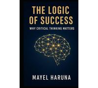 THE LOGIC OF SUCCESS: WHY CRITICAL THINKING MATTERS.