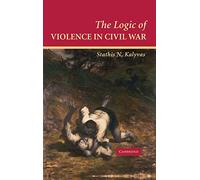Stathis N. Kalyvas – The Logic of Violence in Civil War – Cambridge Studies in Comparative Politics
