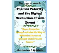 The Logic of Wealth: Thomas Peterffy and the Digital Revolution of Wall Street: “How a Hungarian Immigrant Coded His Way to Billionaire Status and Changed Global Finance Forever”