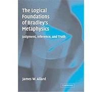 The Logical Foundations of Bradley's Metaphysics James Allard (Auteur)