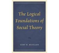 The Logical Foundations of Social Theory Gert H. Mueller (Auteur)