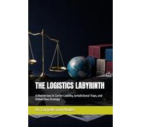 THE LOGISTICS LABYRINTH: A Masterclass in Carrier Liability, Jurisdictional Traps, and Global Flow Strategy