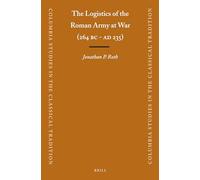 The Logistics of the Roman Army at War (264 B.C. - A.D.235)